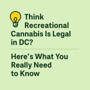 hink Recreational Cannabis Is Legal in DC? Here’s What You Really Need to Know" – informational graphic with light bulb icon and green background, educating viewers about cannabis laws in Washington DC